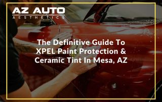 The Definitive Guide To XPEL Paint Protection & Ceramic Tint In Mesa, AZ